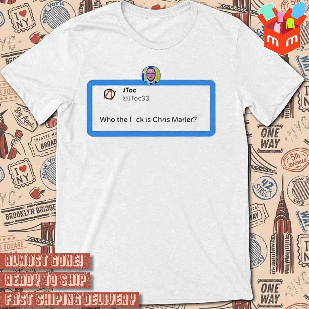Jtoc Who The Fuck Is Chris Marler art design T-shirt