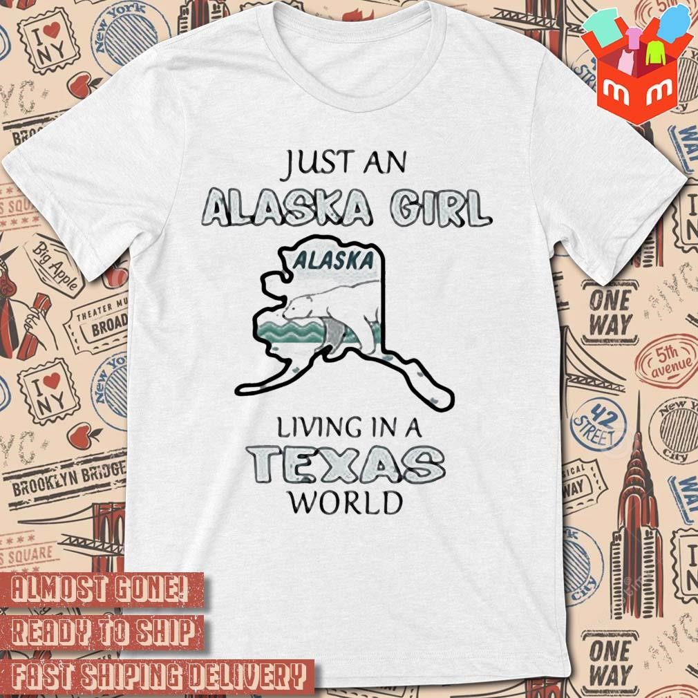 Just An Alaska Girl Living In A Texas World art design T-shirt