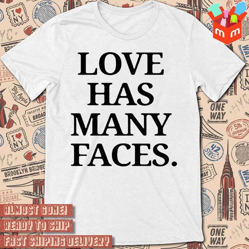 Love has many faces 2023 text design T-shirt