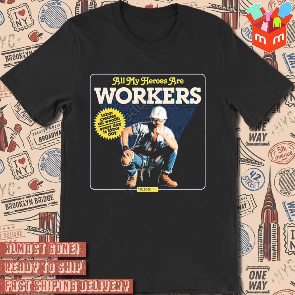 Means TV all my heroes are workers photo design t-shirt