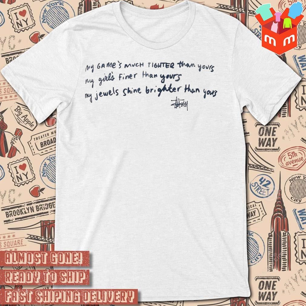My game's mvch tighter than yours my girl's finer than your my jewels shine brighter than yours text design t-shirt