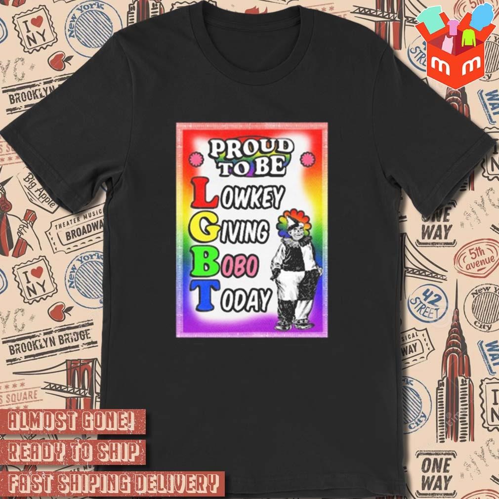 Proud to be lowkey giving bobo today art design t-shirt