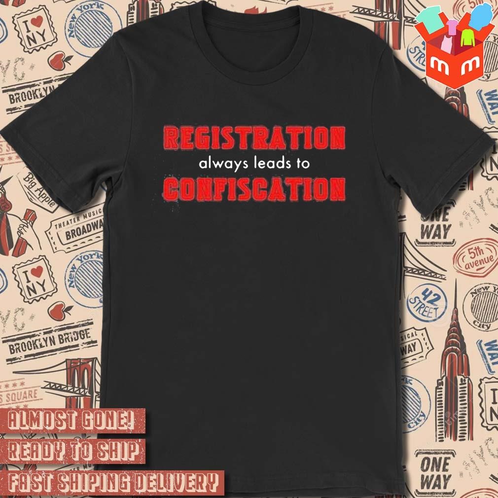 Registration always leads to confiscation text design T-shirt