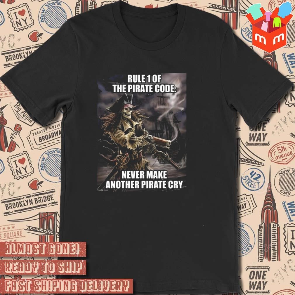 Rule 1 the pirate code never make another pirate cry art design t-shirt