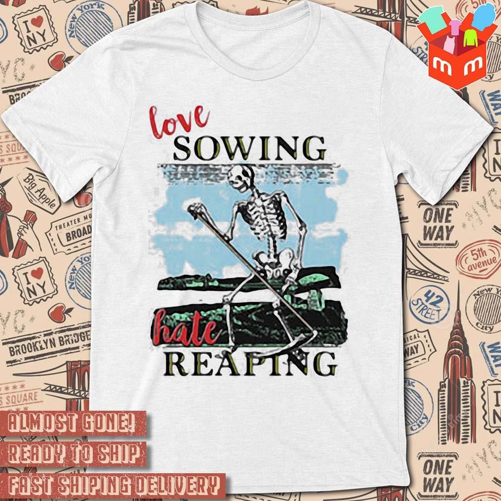 Skull Love Sowing Hate Reaping art design T-shirt