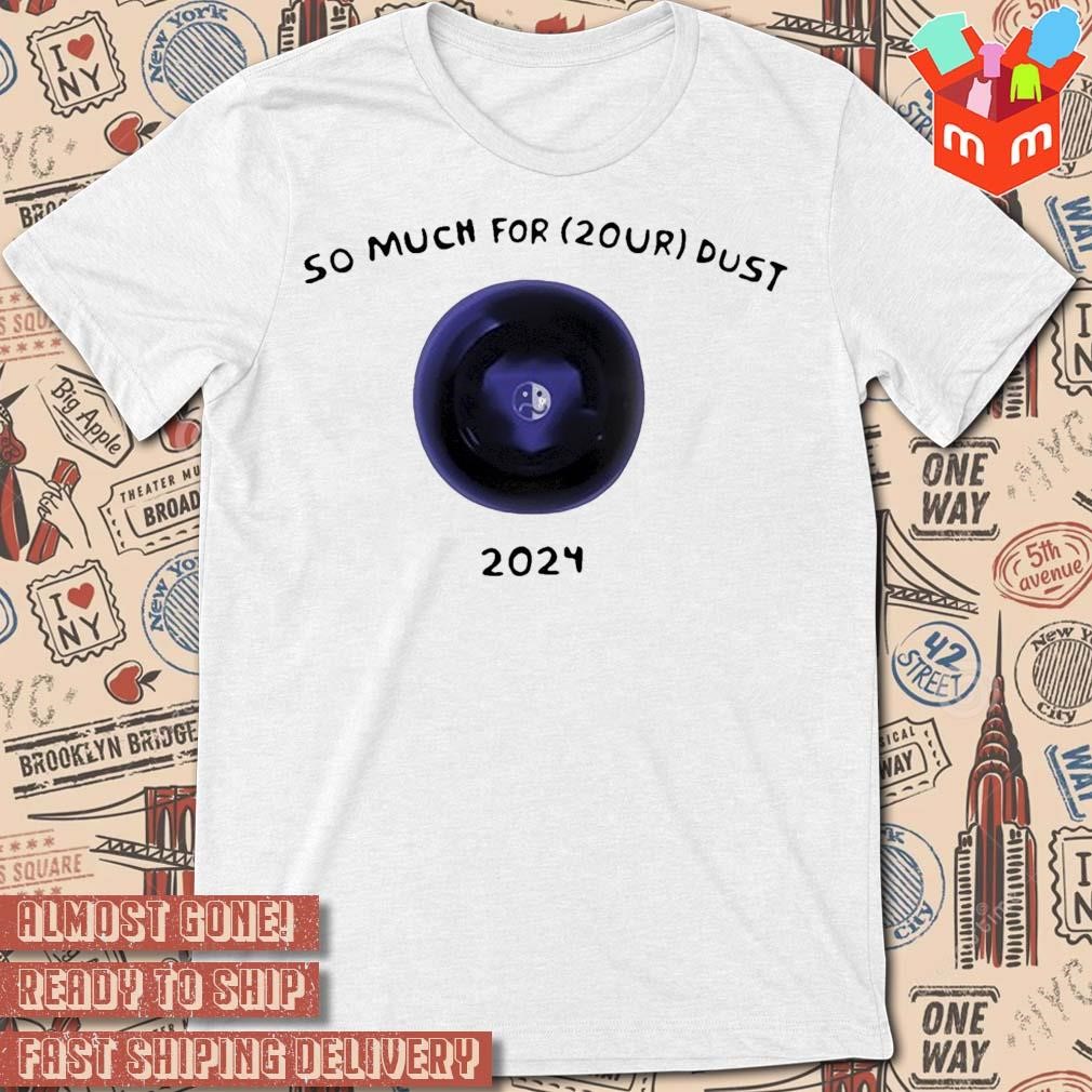 So much for 2our dust 2024 photo design t-shirt
