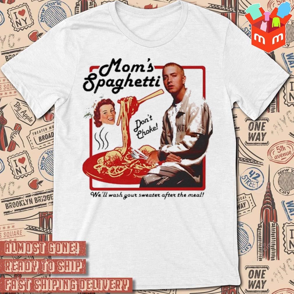 The Gothard Eminem mom's spaghetti we'll wash your after the meal photo design shirt
