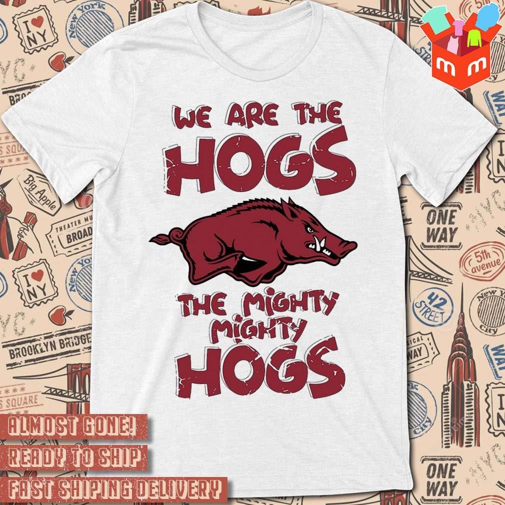 We are the hogs the mighty mighty hogs arKansas razorbacks art design t-shirt