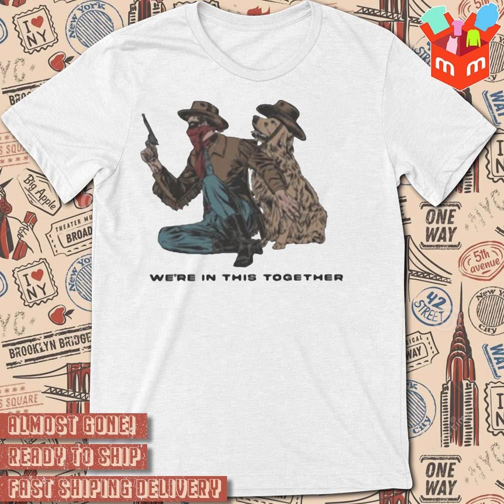 We're in this together art design t-shirt