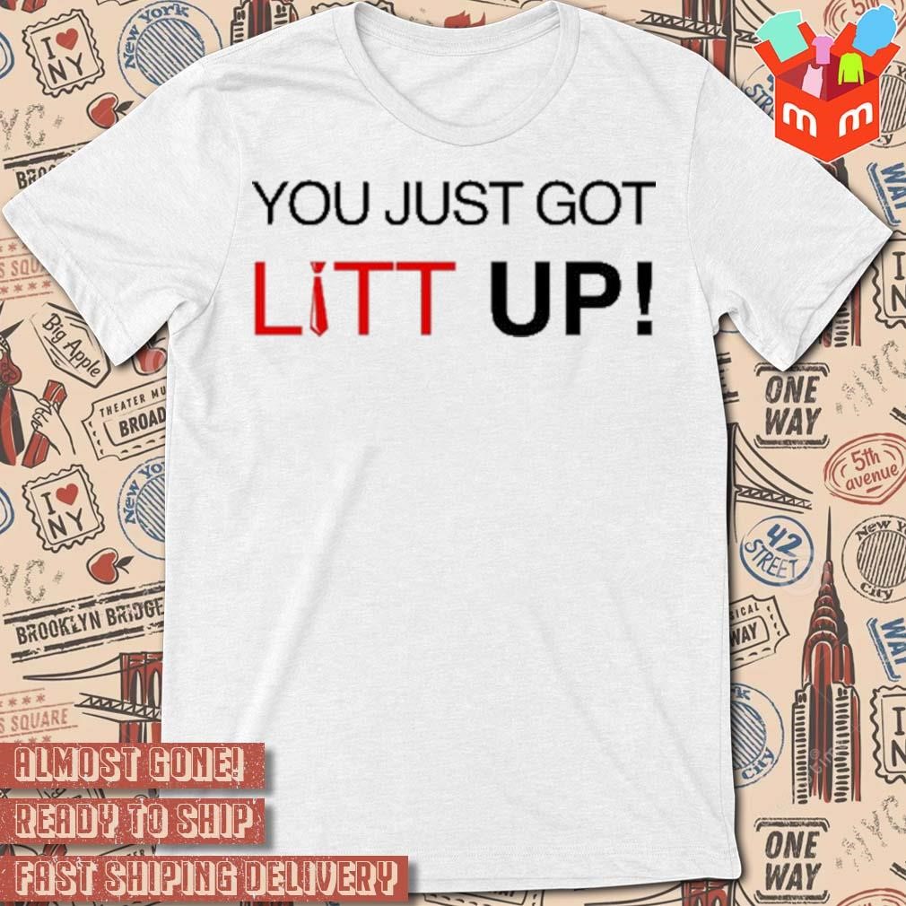 You just got litt up t-shirt