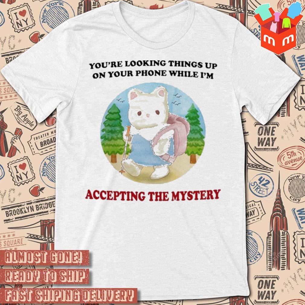 You're looking things up on your phone while I'm accepting the mystery art design shirt