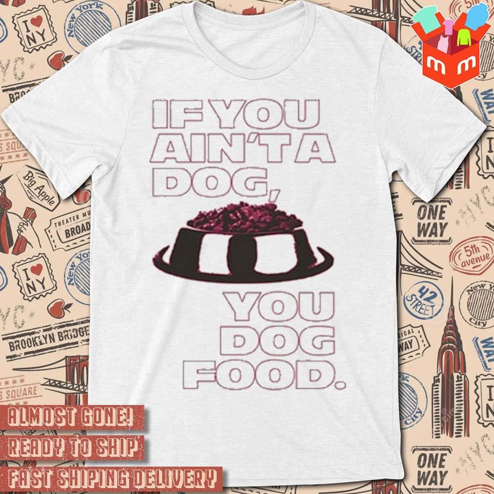 Angel Reese If You Ain’t A Dog You Dog Food t-shirt