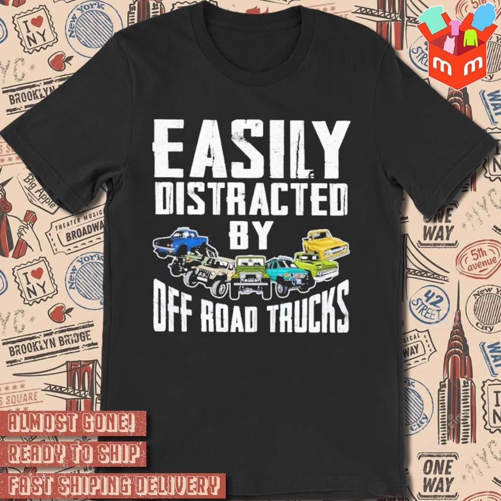 Easily Distracted By Off Road Trucks t-shirt