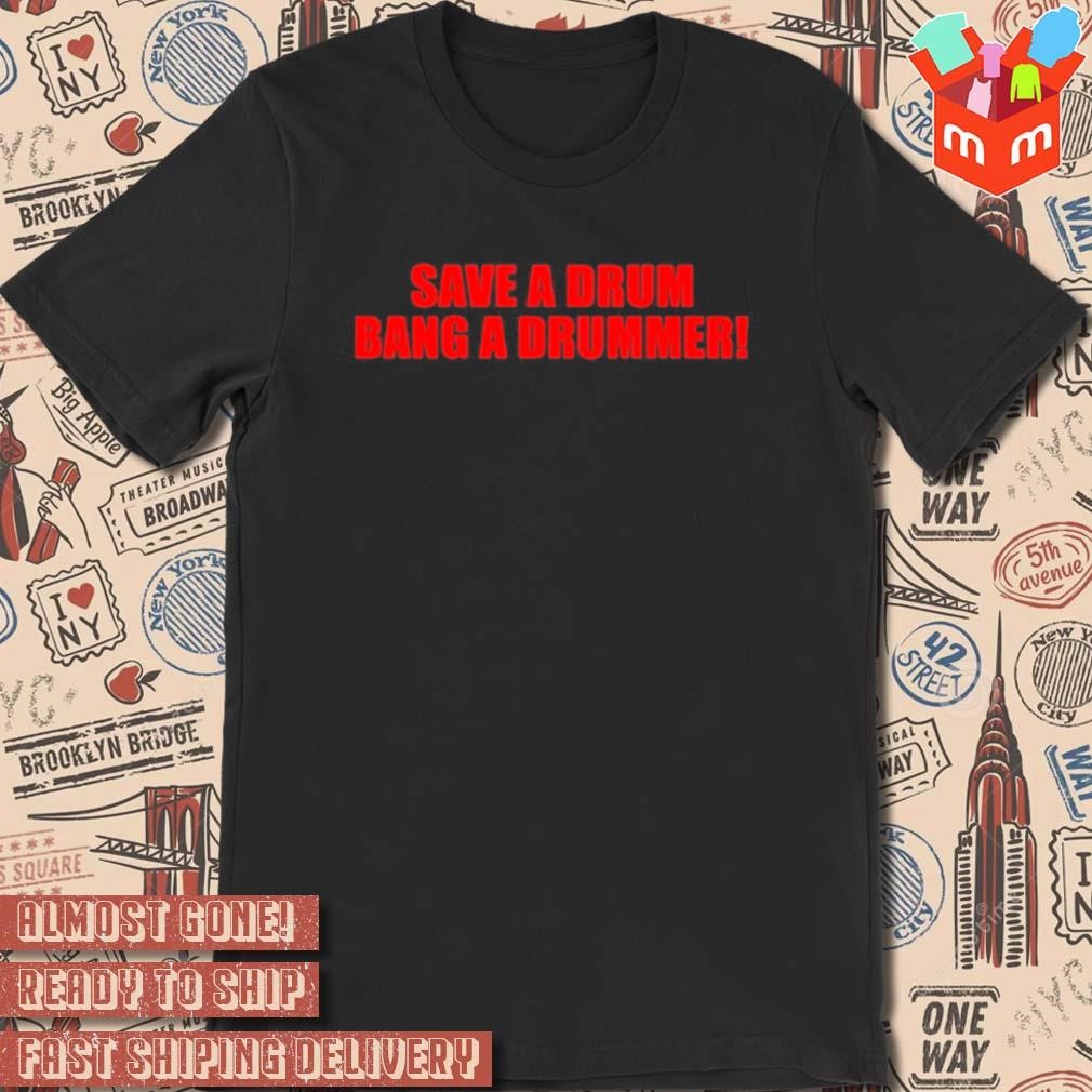 Shopvibe2k save a drum bang a drummer t-shirt