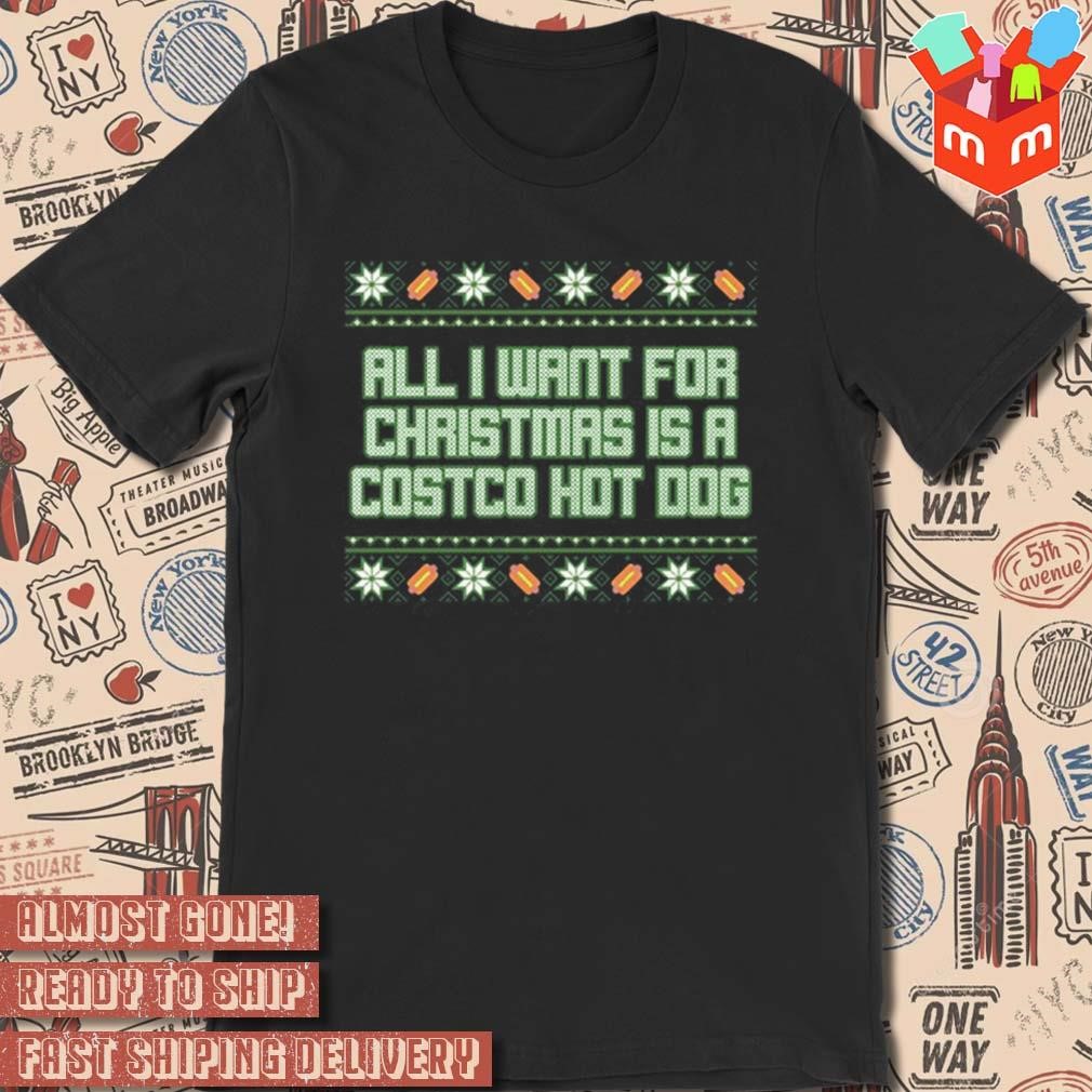 All I want for Christmas is a costco hot dog ugly Christmas sweater 2023 t-shirt