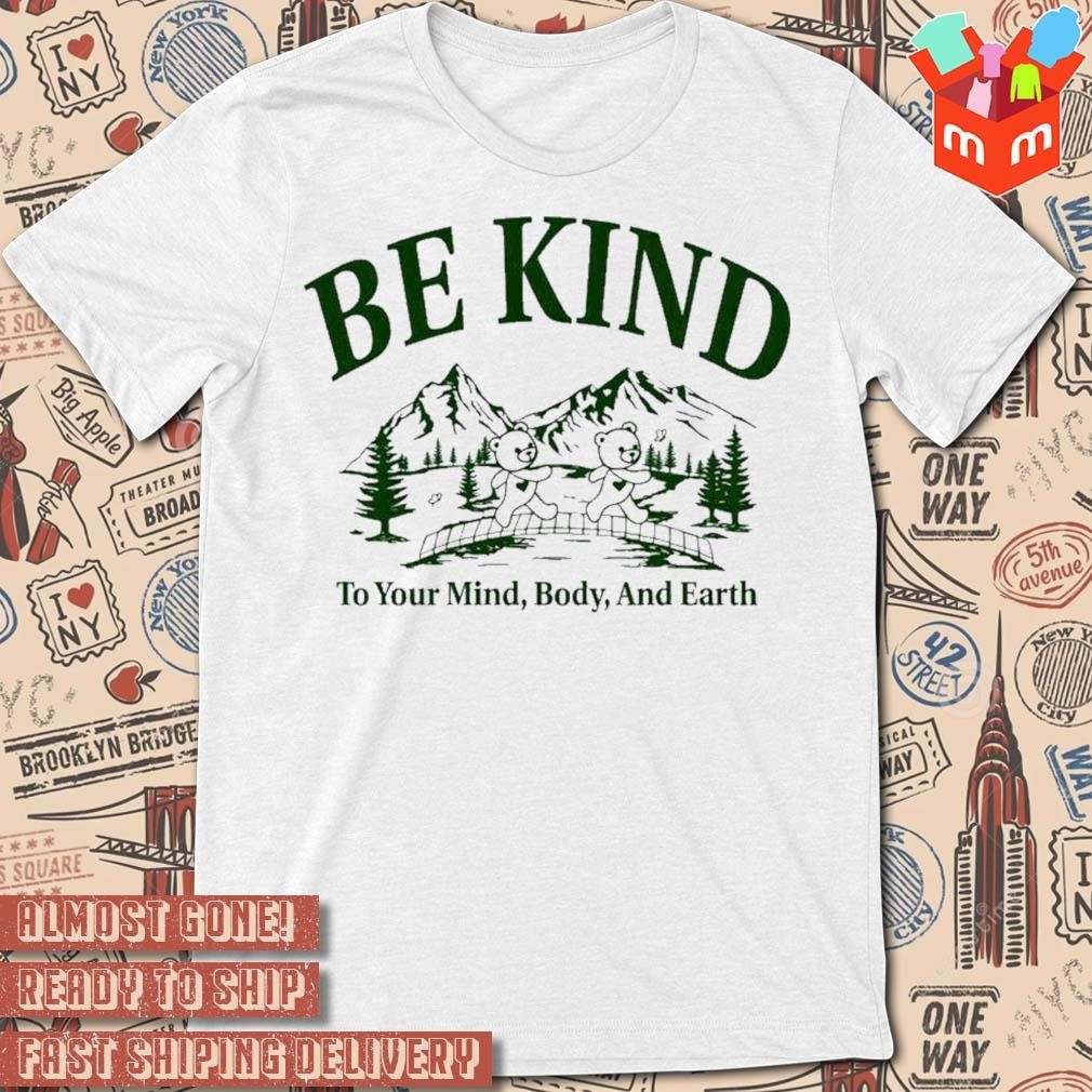 Be Kind To Your Mind Body And Earth t-shirt