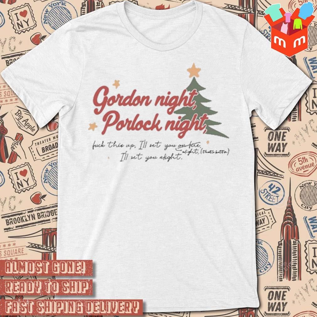 Christmas 2023 Gordon night porlock night fuck this up I'll set you alight t-shirt