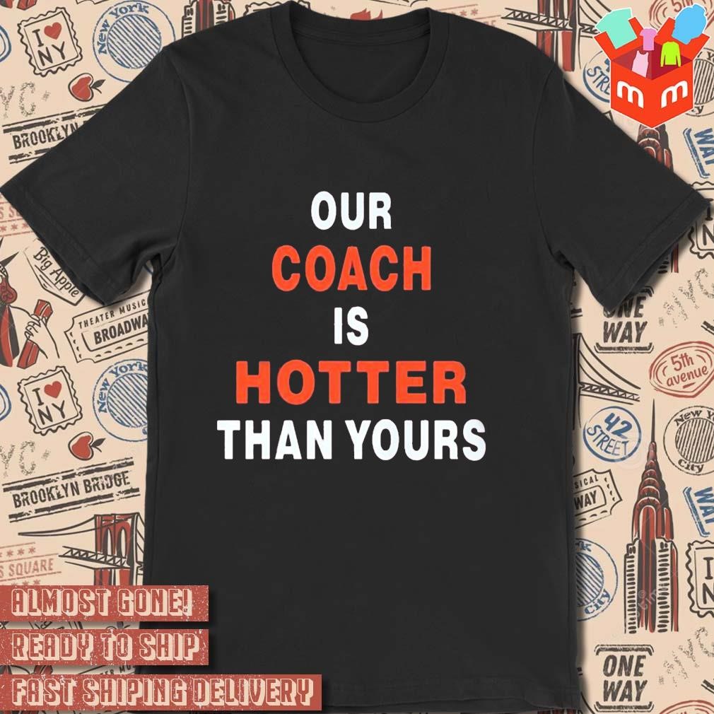 Cleveland Browns our coach is hotter than yours shirt