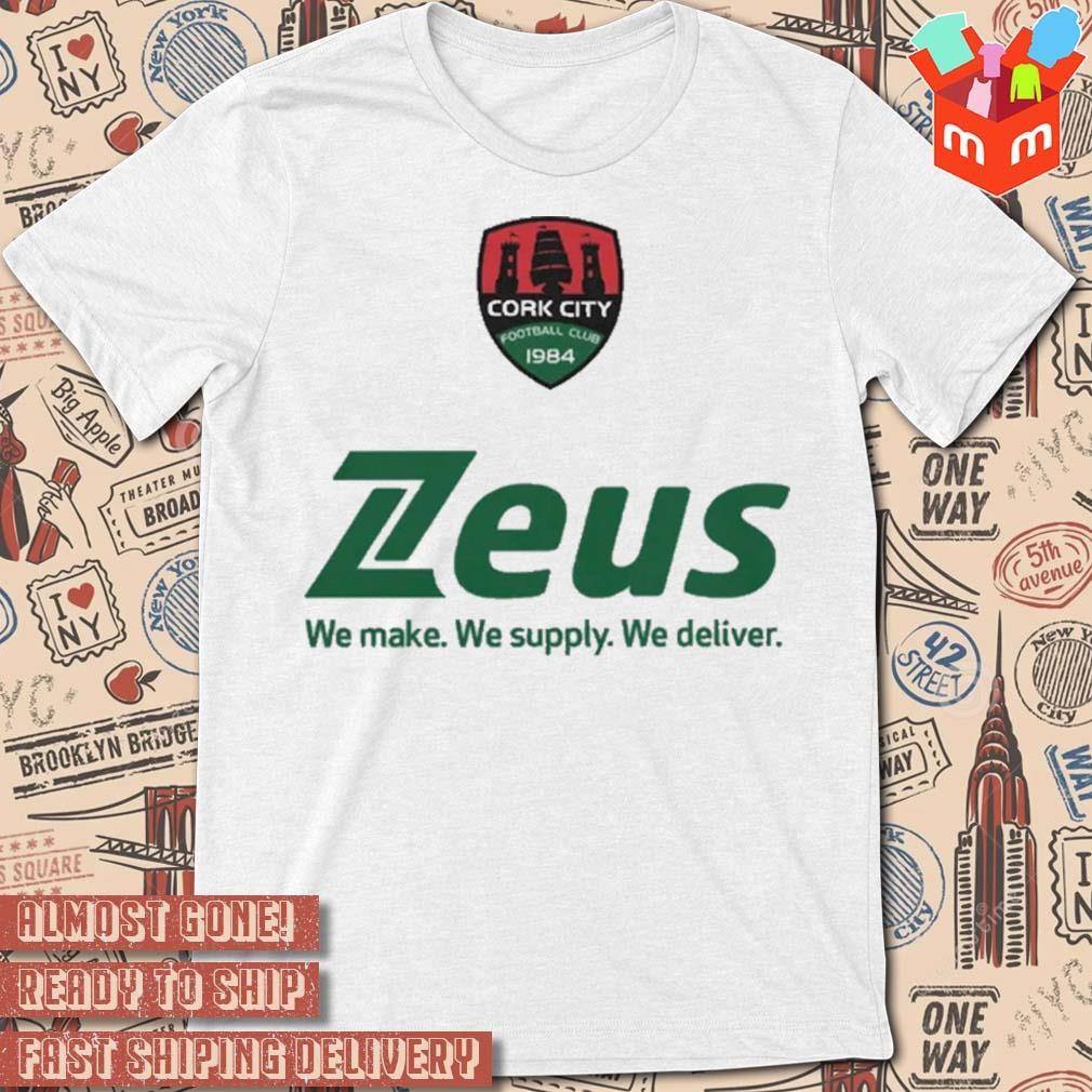 Cork City Fc 2024 Zeus We Make We Supply We Deliver t-shirt