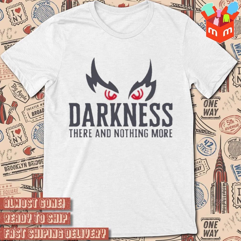 Darkness There And Nothing More T-shirt