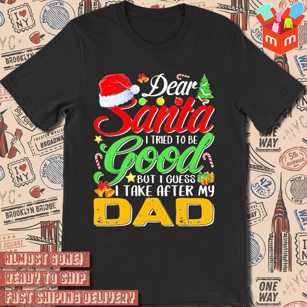 Dear Santa I tried to be good but I guess I take after my dad Christmas 2023 t-shirt