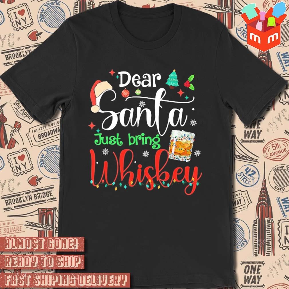 Dear Santa just bring whiskey Christmas 2023 t-shirt