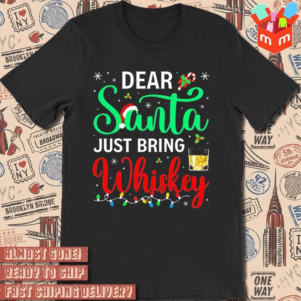 Dear Santa just bring whiskey Christmas snow 2023 t-shirt