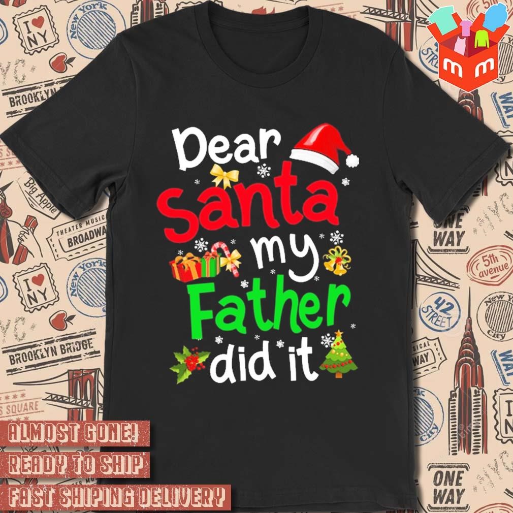 Dear Santa my father did it Christmas 2023 t-shirt