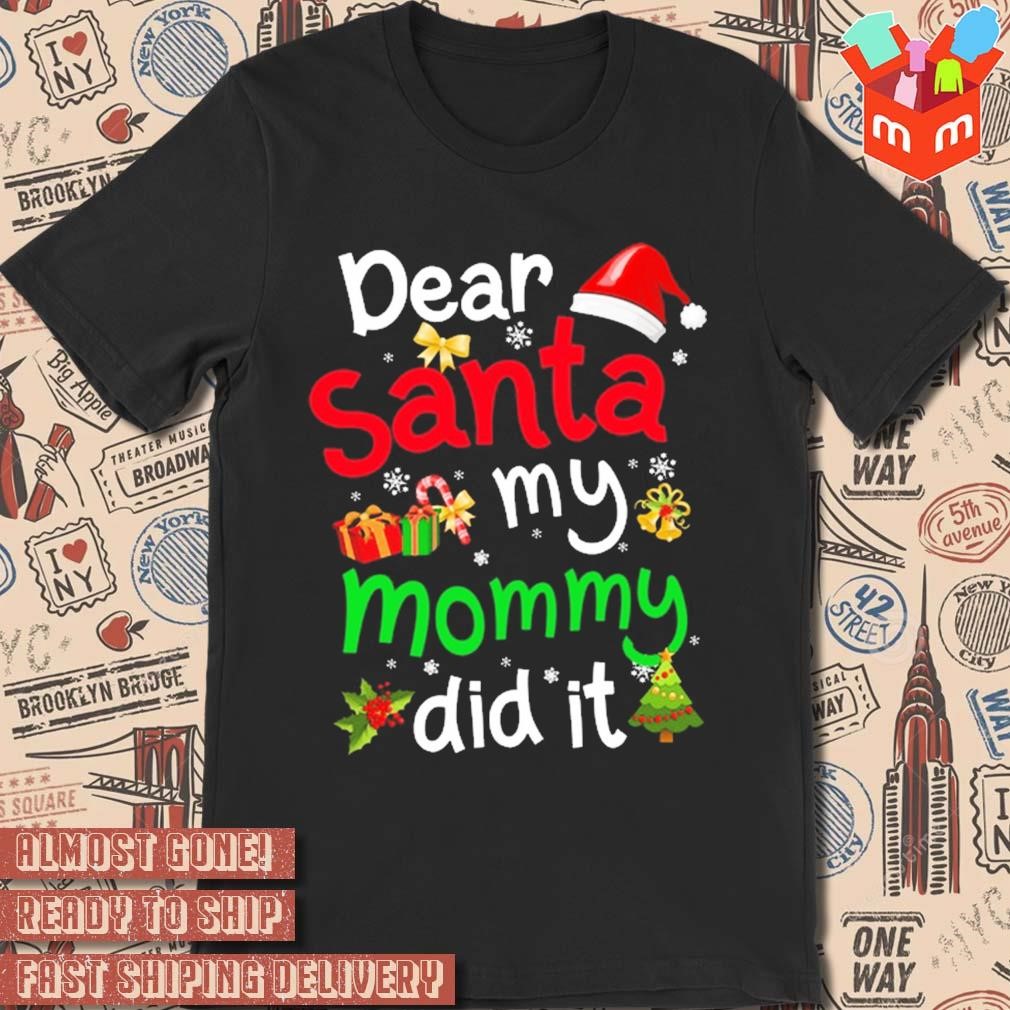 Dear Santa my mommy did it Christmas 2023 t-shirt