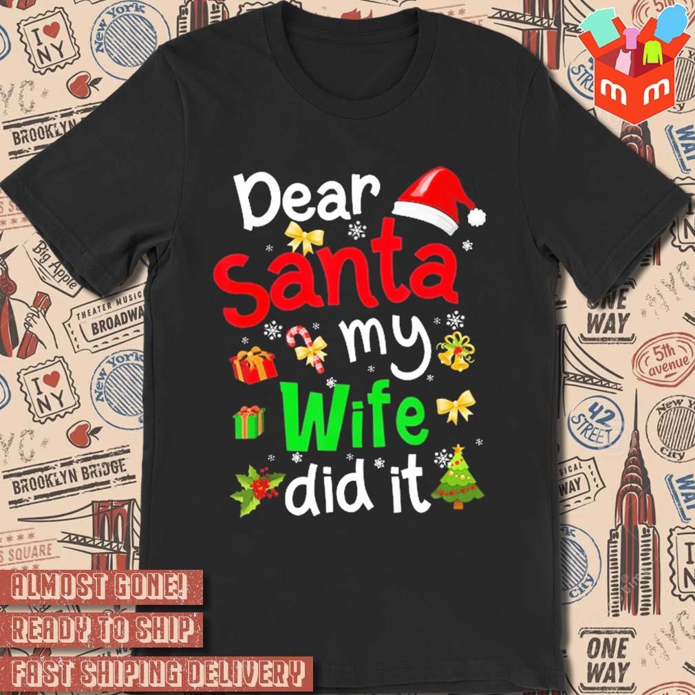 Dear Santa my wife did it Christmas 2023 t-shirt