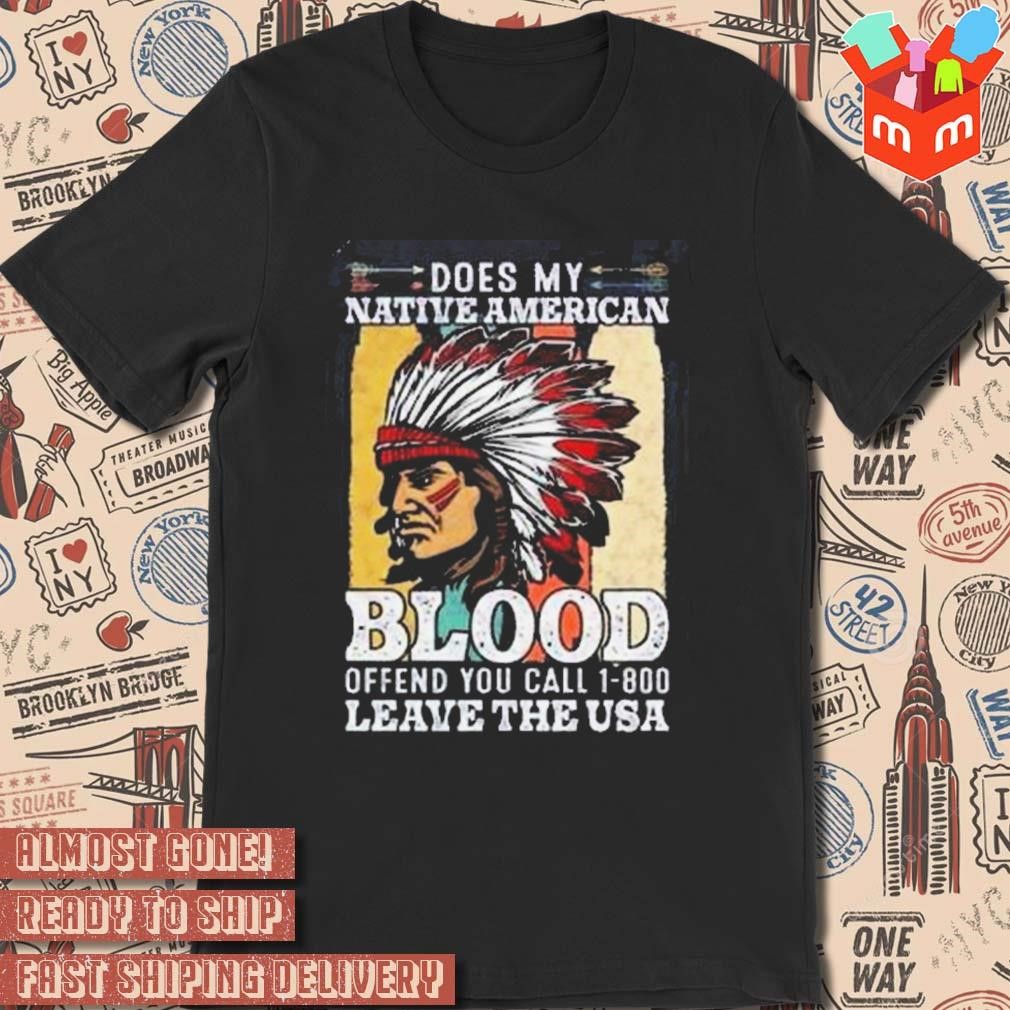 Does my native American blood offend you call 1-800 leave the USA vintage T-shirt