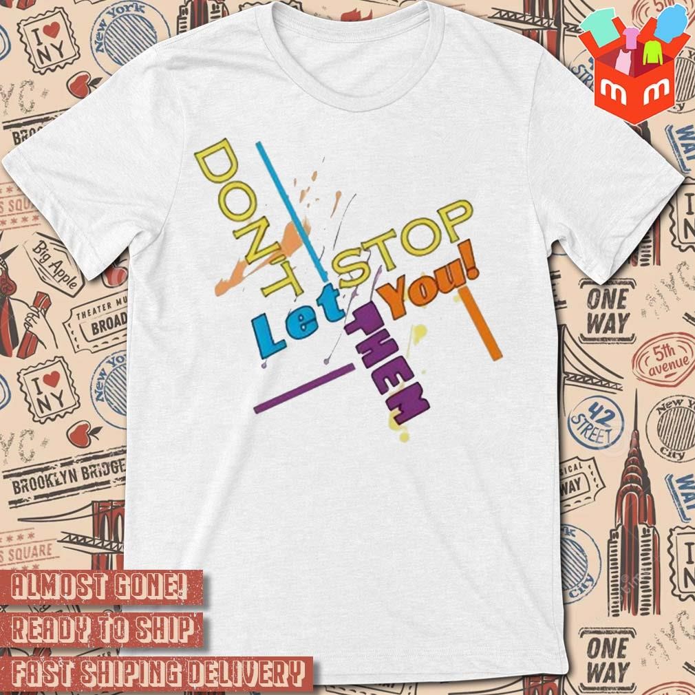 Don't let them stop you t-shirt