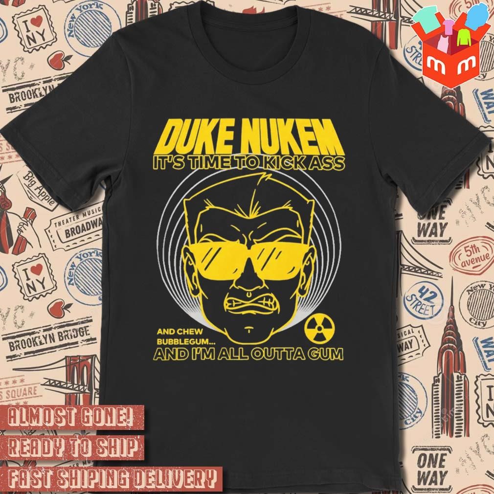 Duke Nukem It's Time To Kick Ass And Chew Bubblegum And I'm All Outta Gum t-shirt