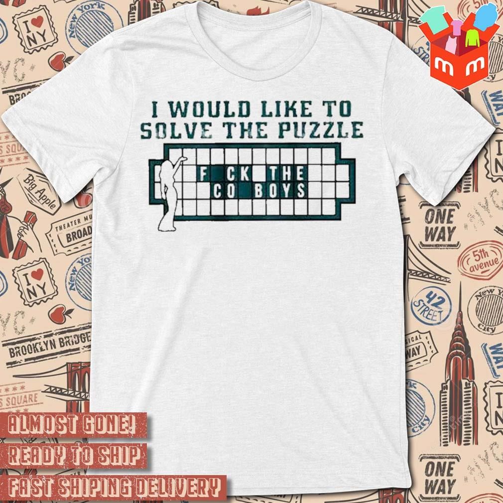 Eagles I Would Like To Solve The Puzzle Fuck The Cowboys t-shirt