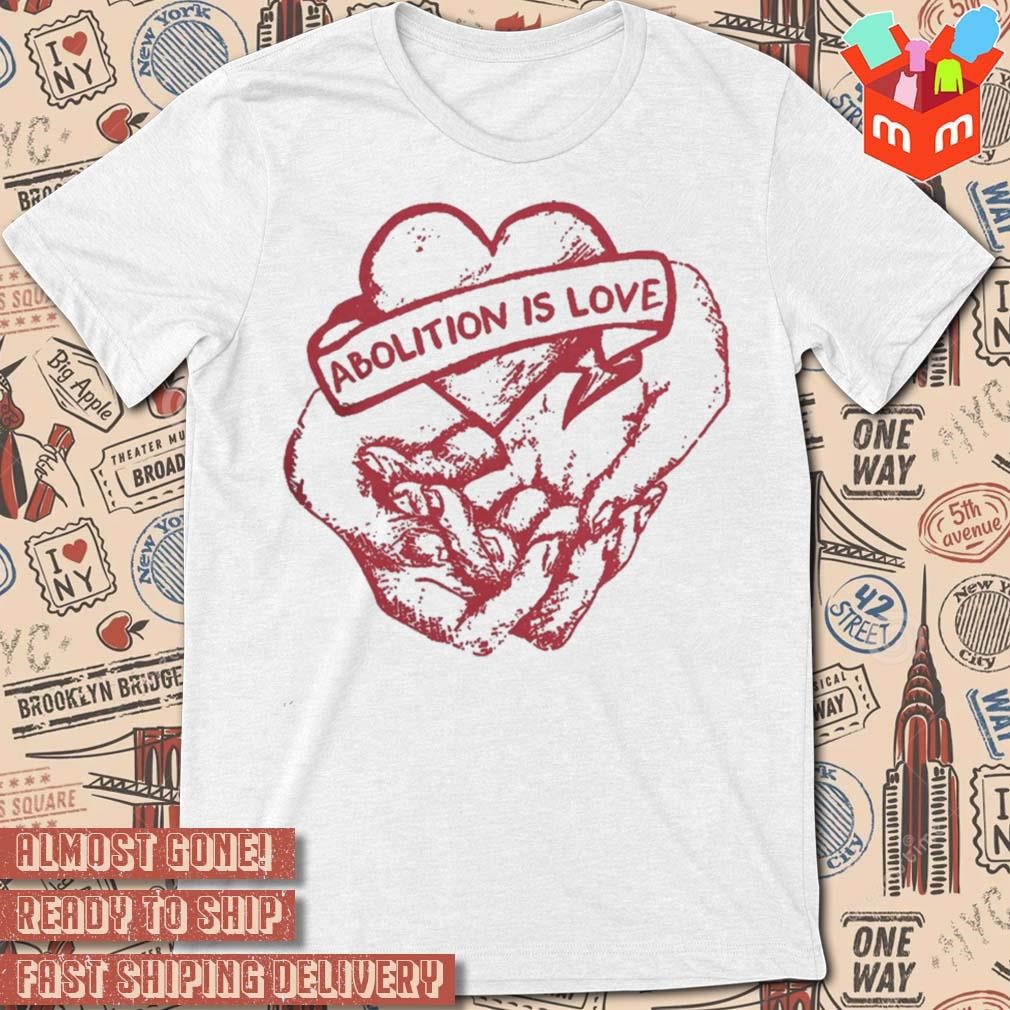 For Everyone Collective Abolition Is Love t-shirt