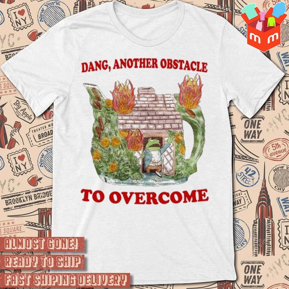 Frog dang another obstacle to overcome t-shirt