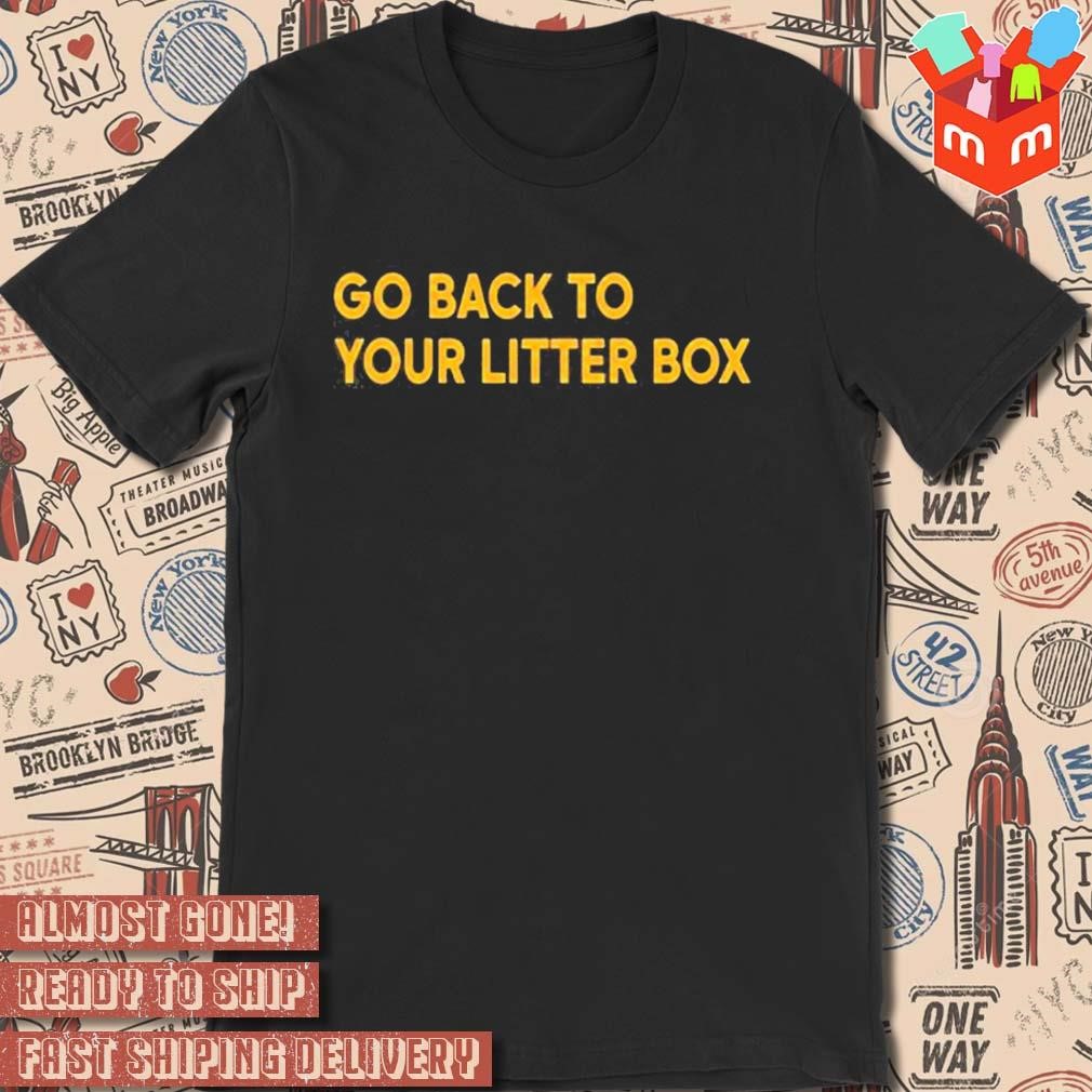 Go back to your litter box yellow T-shirt