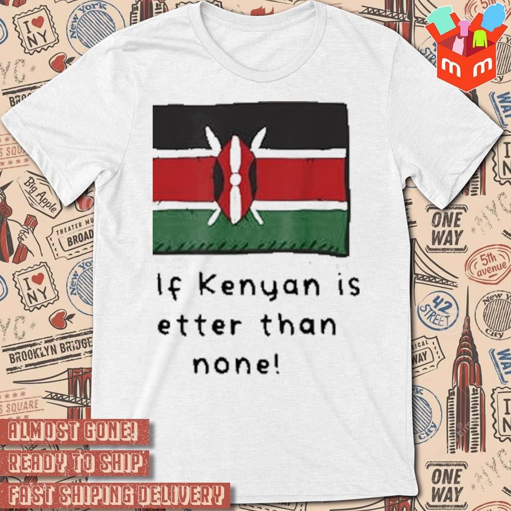 Half Kenyan Is Better Than None Funny Kenya Flag T-shirt
