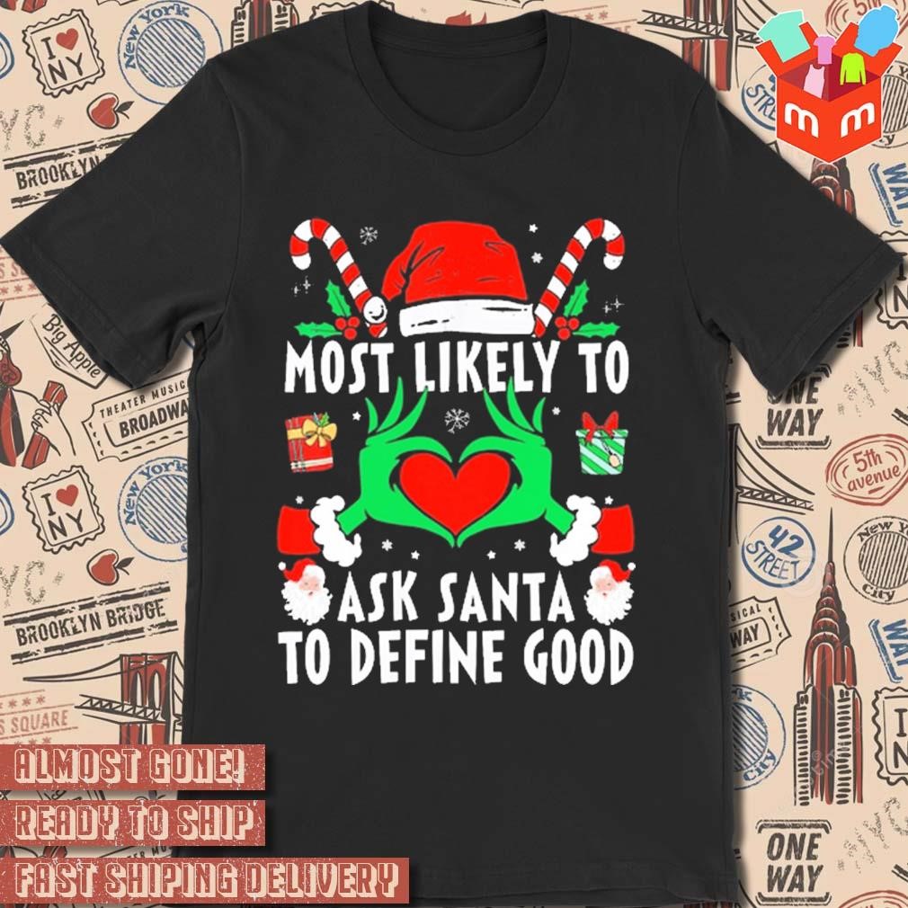 Hands of the Grinch most likely to ask Santa to define good Christmas 2023 t-shirt