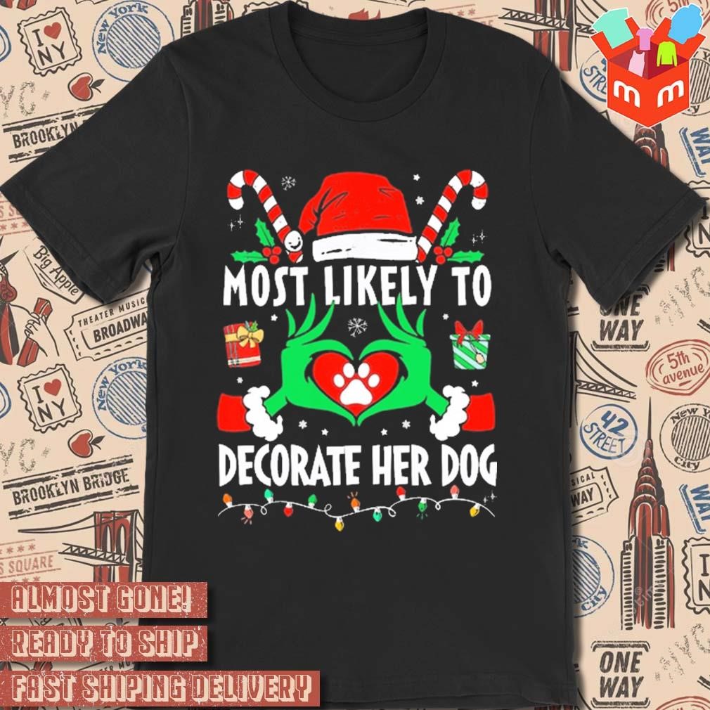 Hands of the Grinch most likely to decorate her dog Christmas 2023 t-shirt