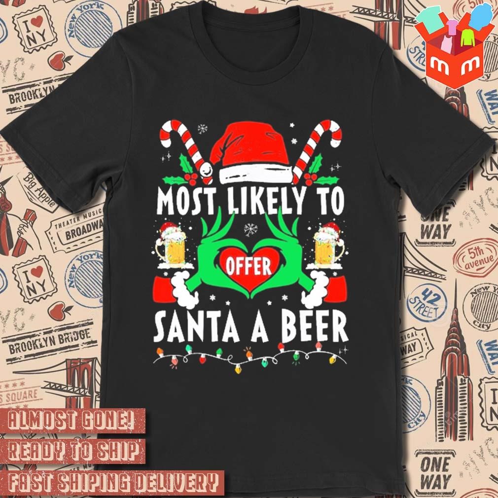 Hands of the Grinch most likely to offer Santa a beer Christmas 2023 t-shirt