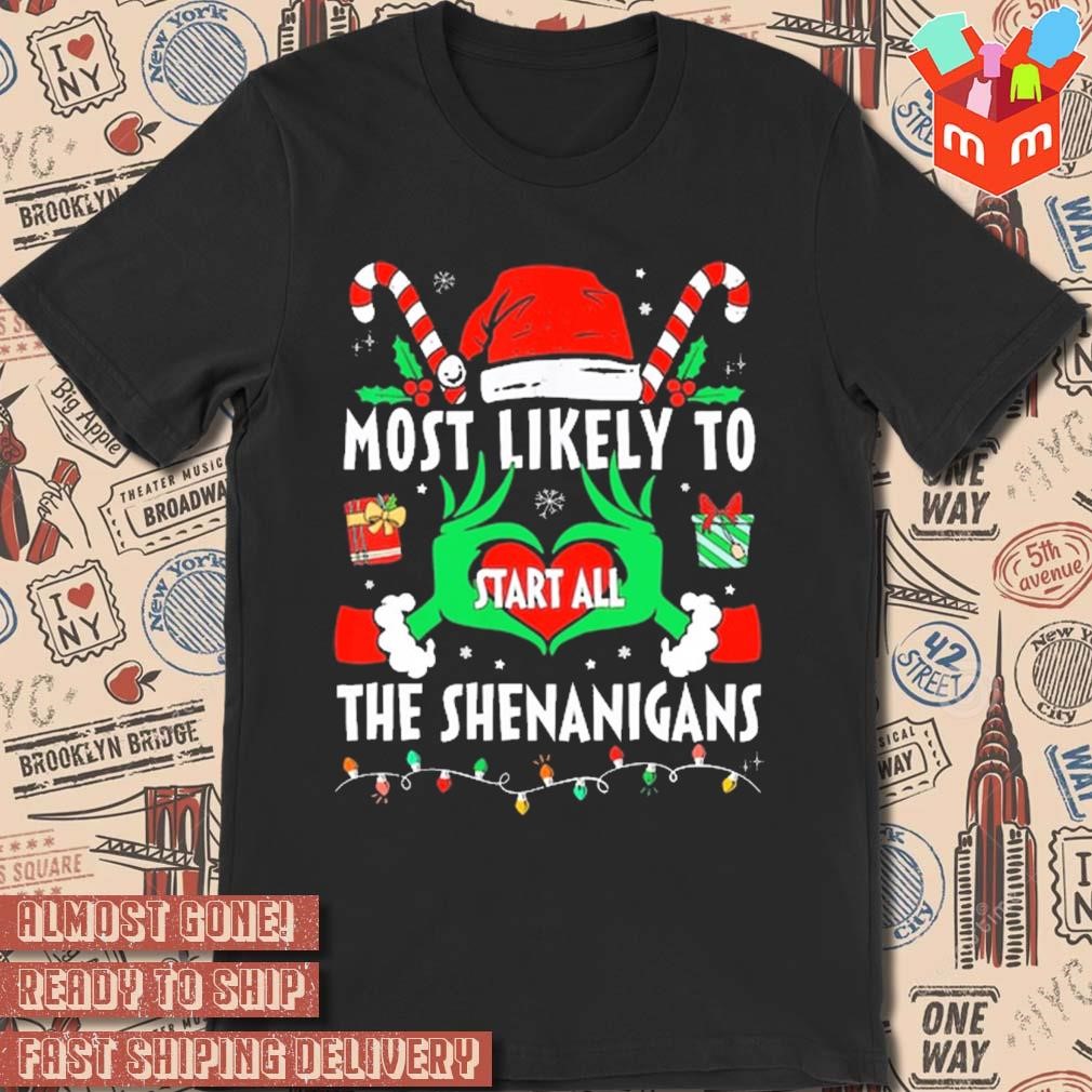 Hands of the Grinch most likely to start all the shenanigans Christmas 2023 t-shirt