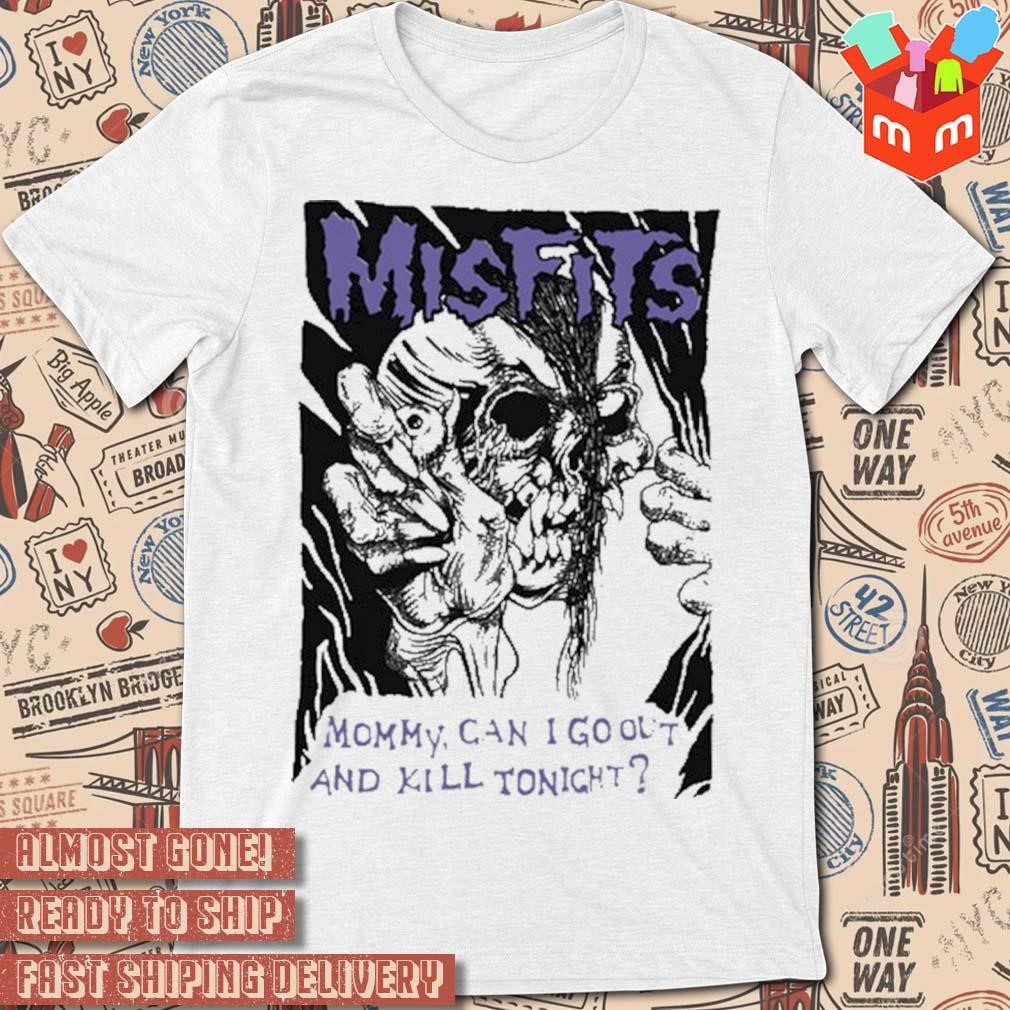 Horror Misfits Mommy can I go out and kill tonight t-shirt