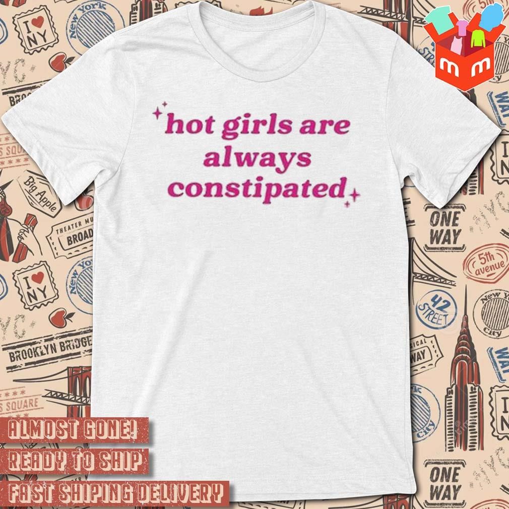 Hot girls are always constipated pink T-shirt