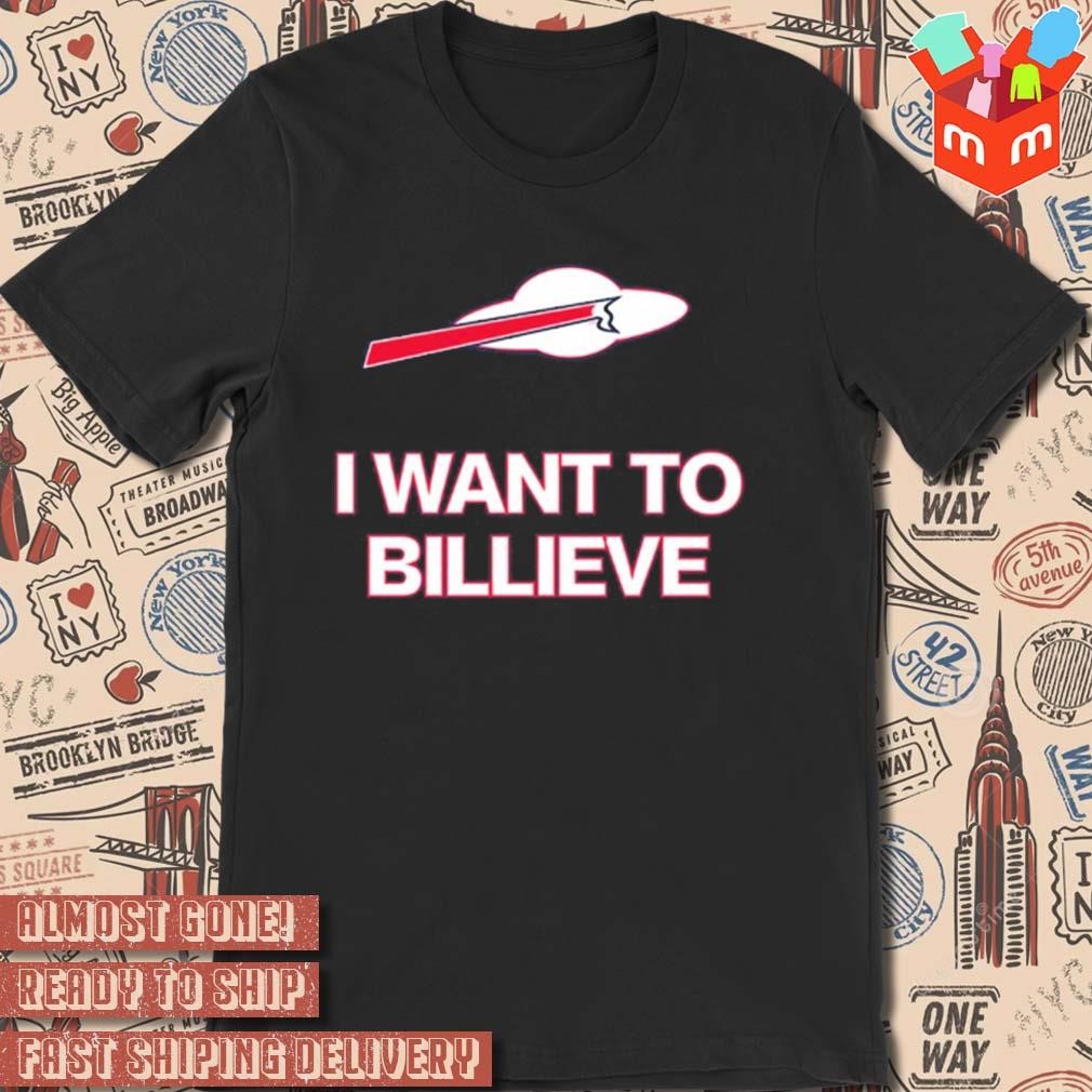 I want to billieve Buffalo Bills t-shirt