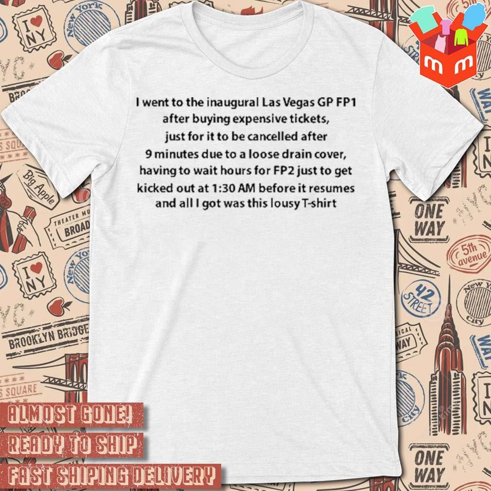 I went to the inaugural Las Vegas GP FP1 after buying expensive tickets just for it to be cancelled t-shirt