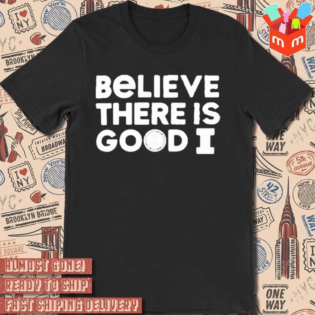 Illinois Believe There Is Good t-shirt