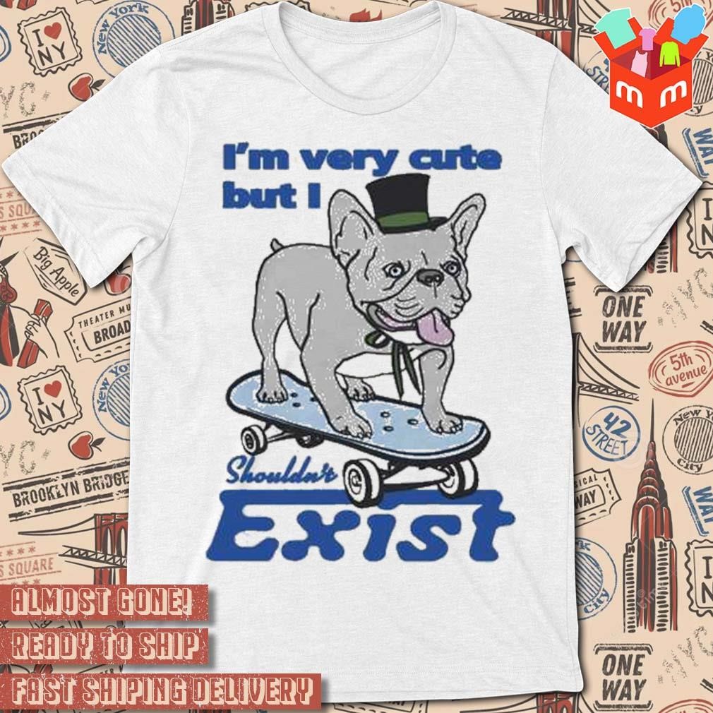 I’m Very Cute But I Shouldn’t Exist T-shirt