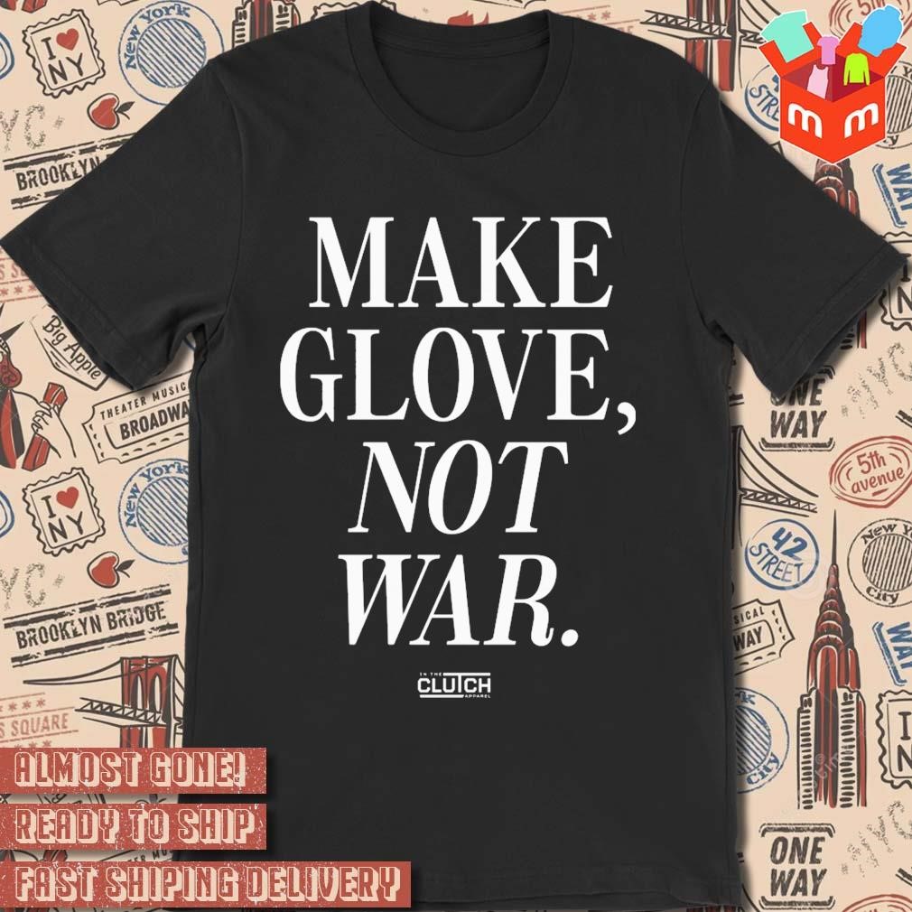 Make Glove Not War shirt