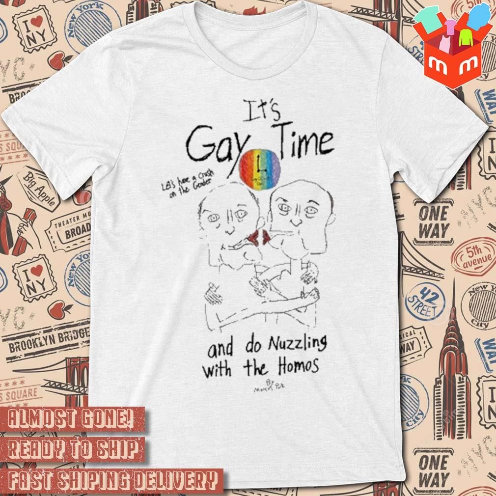 Marcuspork it's gay time let's have a crush on the gender and do nuzzling with the homos funny t-shirt